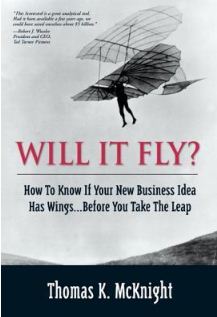 Will It Fly? How to Know if Your New Business Idea Has Wings … Before You Take the Leap By Thomas K. McKnight